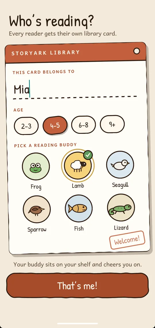 Who’s reading? A StoryArk library card that belongs to Mia, age 4 to 5, with six reading buddies to pick from: frog, lamb, seagull, sparrow, fish and lizard. The lamb is ticked. Your buddy sits on your shelf and cheers you on.
